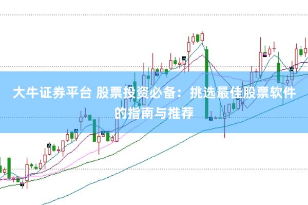大牛证券平台 股票投资必备：挑选最佳股票软件的指南与推荐