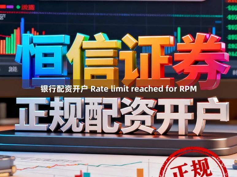 银行配资开户 Rate limit reached for RPM