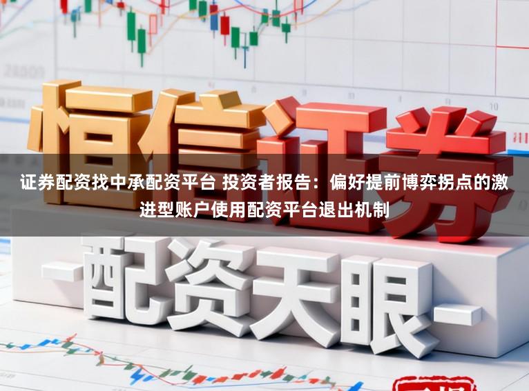 证券配资找中承配资平台 投资者报告:偏好提前博弈拐点的激进型账户使用配资平台退出机制