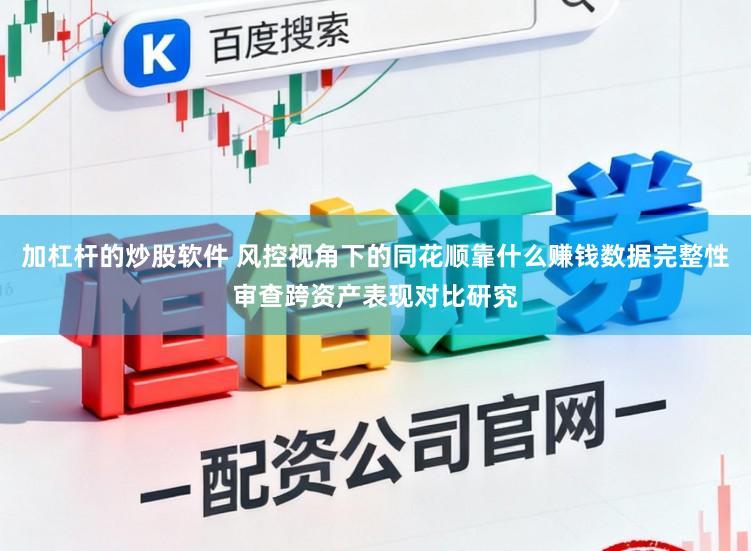 加杠杆的炒股软件 风控视角下的同花顺靠什么赚钱数据完整性审查跨资产表现对比研究