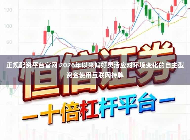 正规配资平台官网 2026年以来偏好灵活应对环境变化的自主型资金使用互联网持牌