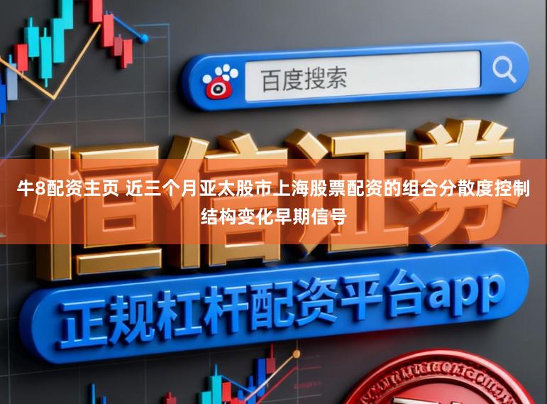 牛8配资主页 近三个月亚太股市上海股票配资的组合分散度控制结构变化早期信号