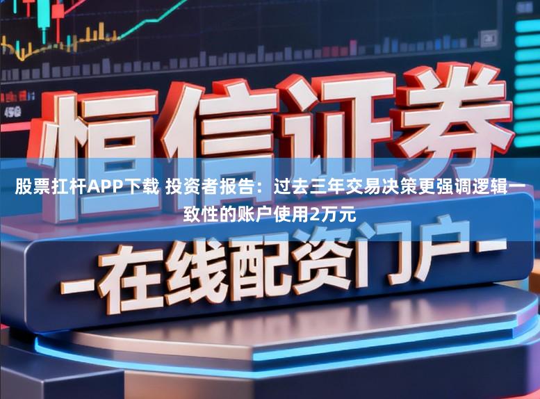 股票扛杆APP下载 投资者报告：过去三年交易决策更强调逻辑一致性的账户使用2万元