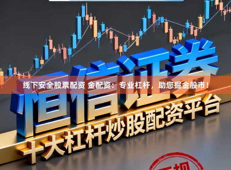 线下安全股票配资 金配资：专业杠杆，助您掘金股市！