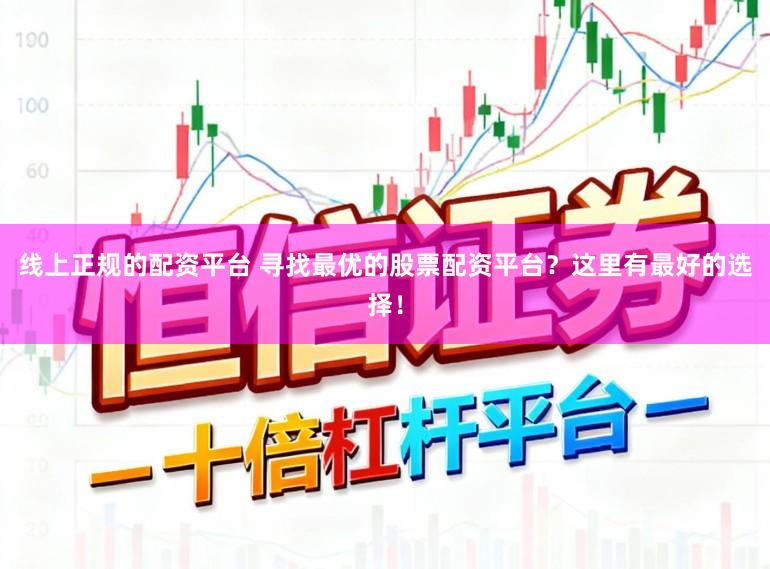 线上正规的配资平台 寻找最优的股票配资平台?这里有最好的选择!