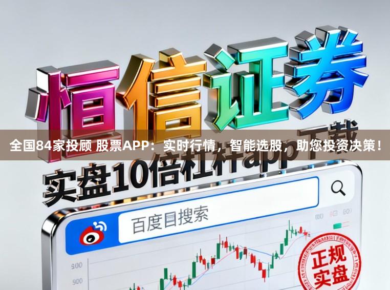 全国84家投顾 股票APP：实时行情，智能选股，助您投资决策！