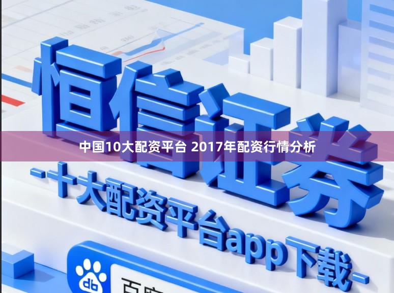 中国10大配资平台 2017年配资行情分析