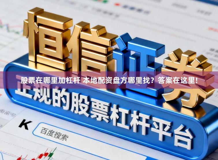 股票在哪里加杠杆 本地配资盘方哪里找？答案在这里!