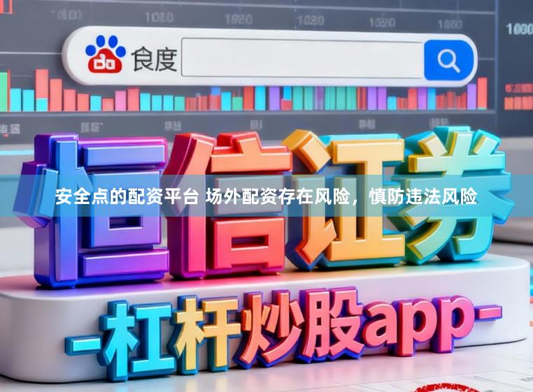 安全点的配资平台 场外配资存在风险,慎防违法风险
