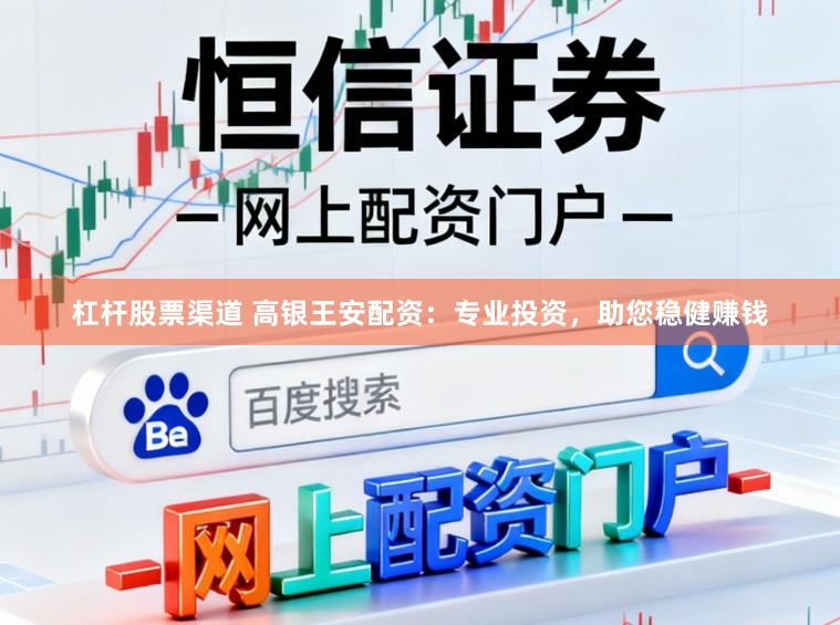 杠杆股票渠道 高银王安配资：专业投资，助您稳健赚钱
