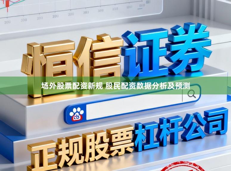 场外股票配资新规 股民配资数据分析及预测