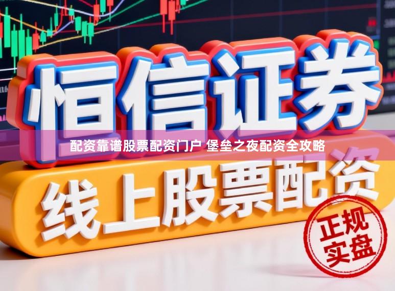 配资靠谱股票配资门户 堡垒之夜配资全攻略