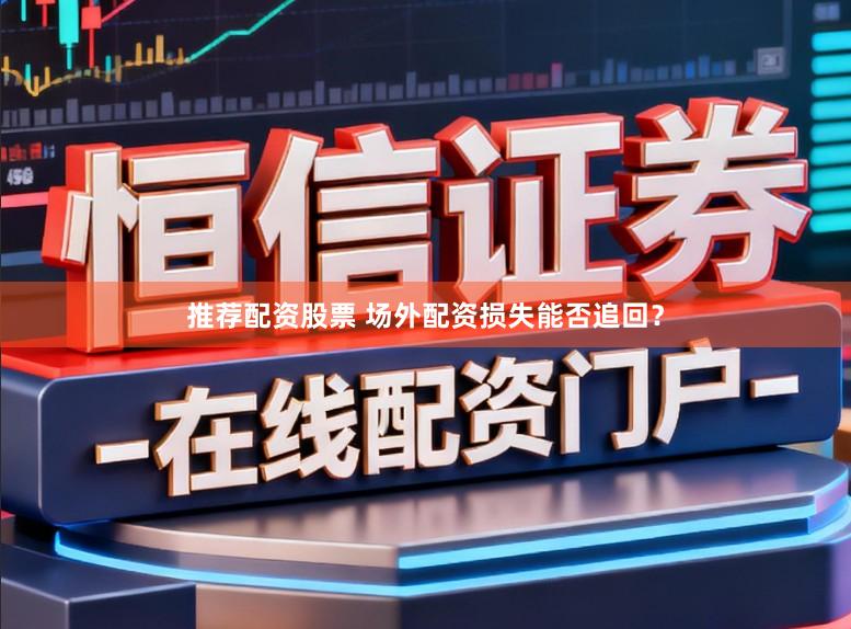 推荐配资股票 场外配资损失能否追回？