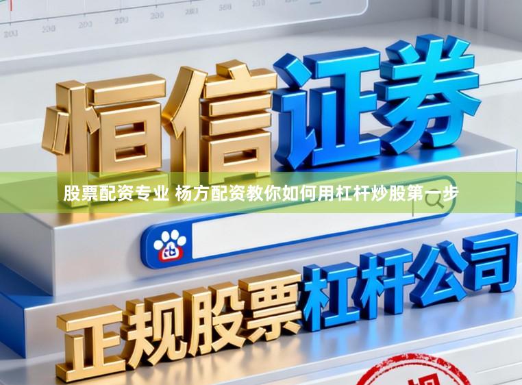 股票配资专业 杨方配资教你如何用杠杆炒股第一步
