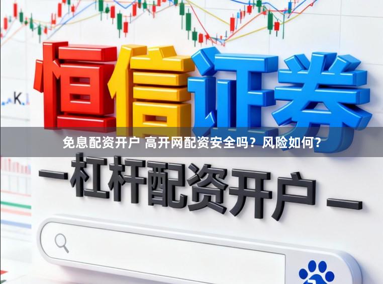 免息配资开户 高开网配资安全吗？风险如何？