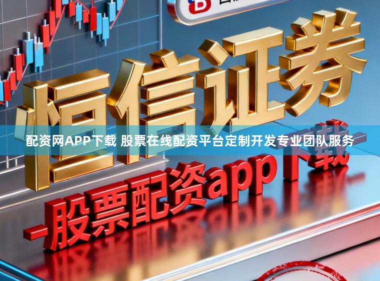 配资网APP下载 股票在线配资平台定制开发专业团队服务