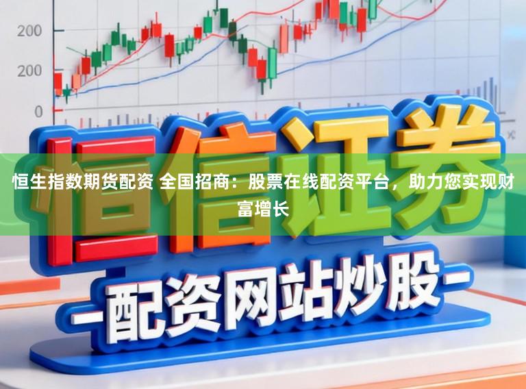 恒生指数期货配资 全国招商：股票在线配资平台，助力您实现财富增长