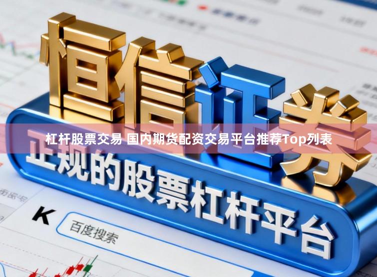 杠杆股票交易 国内期货配资交易平台推荐Top列表