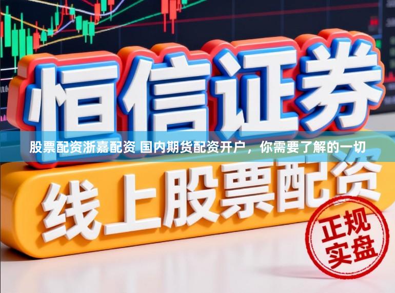 股票配资浙嘉配资 国内期货配资开户，你需要了解的一切