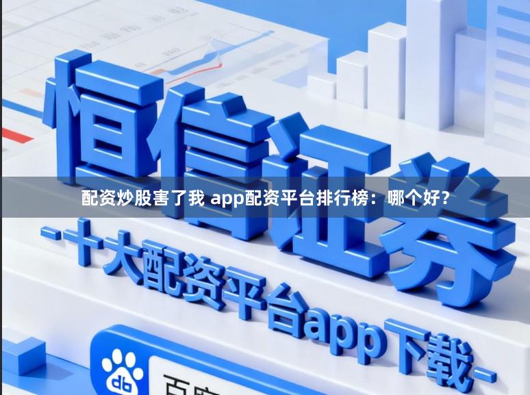 配资炒股害了我 app配资平台排行榜：哪个好？