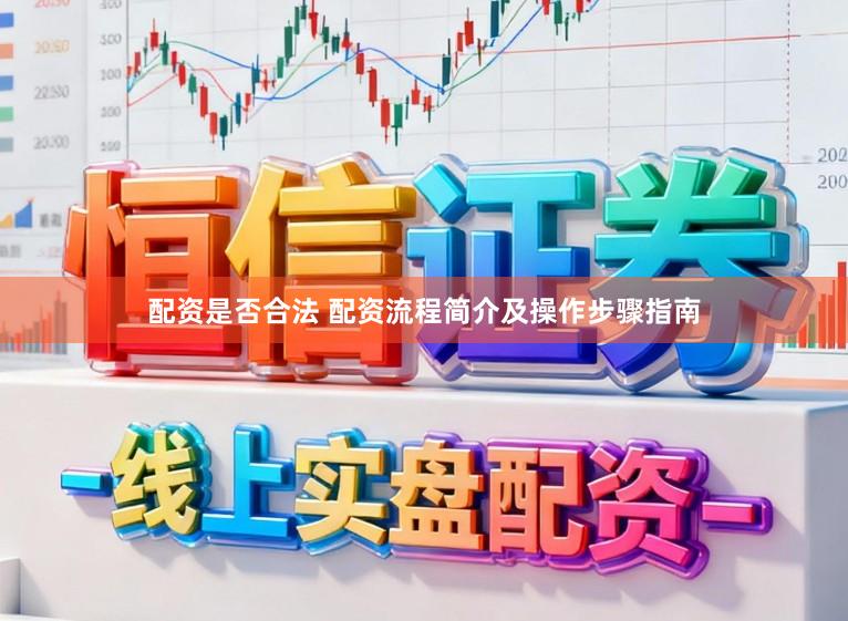 配资是否合法 配资流程简介及操作步骤指南