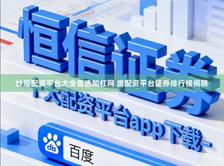 炒股配资平台大全首选加杠网 度配资平台证券排行榜揭晓